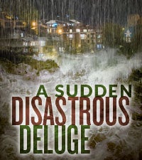 A Sudden Disastrous Deluge