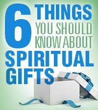 Six Things You Should Know About Spiritual Gifts