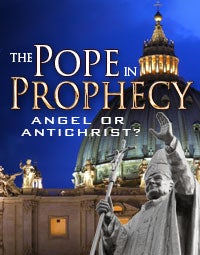 The Pope in Prophecy — Angel or Antichrist?