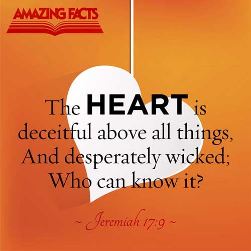 Jeremiah 17:9 - This Scripture Picture is provided courtesy of Amazing Facts.  Visit us at www.amazingfacts.org