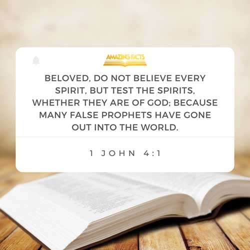 Beloved, believe not every spirit, but try the spirits whether they are of God: because many false prophets are gone out into the world. 1 John 4:1
