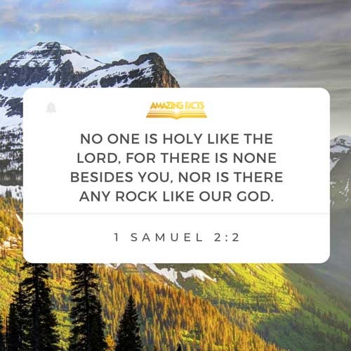 There is none holy as the LORD: for there is none beside thee: neither is there any rock like our God. 1 Samuel 2:2