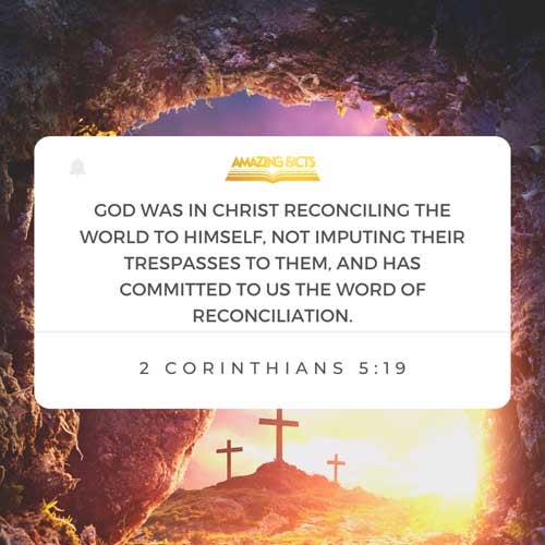 To wit, that God was in Christ, reconciling the world unto himself, not imputing their trespasses unto them; and hath committed unto us the word of reconciliation. 2 Corinthians 5:19