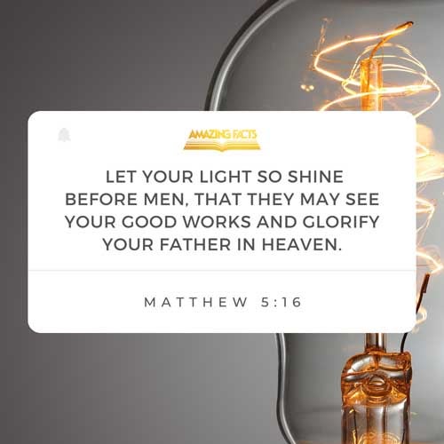 Let your light so shine before men, that they may see your good works, and glorify your Father which is in heaven. Matthew 5:16