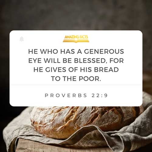 He that hath a bountiful eye shall be blessed; for he giveth of his bread to the poor. Proverbs 22:9