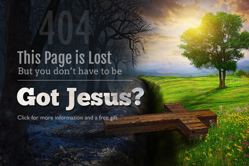 This page is lost, but you don't have to be. Got Jesus? Click here for more information and a free gift