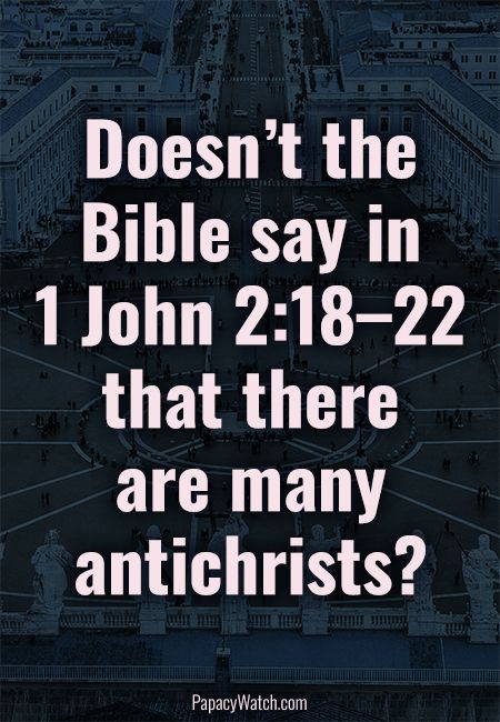 Doesn’t the Bible say in 1 John 2:18-22 that there are many ...